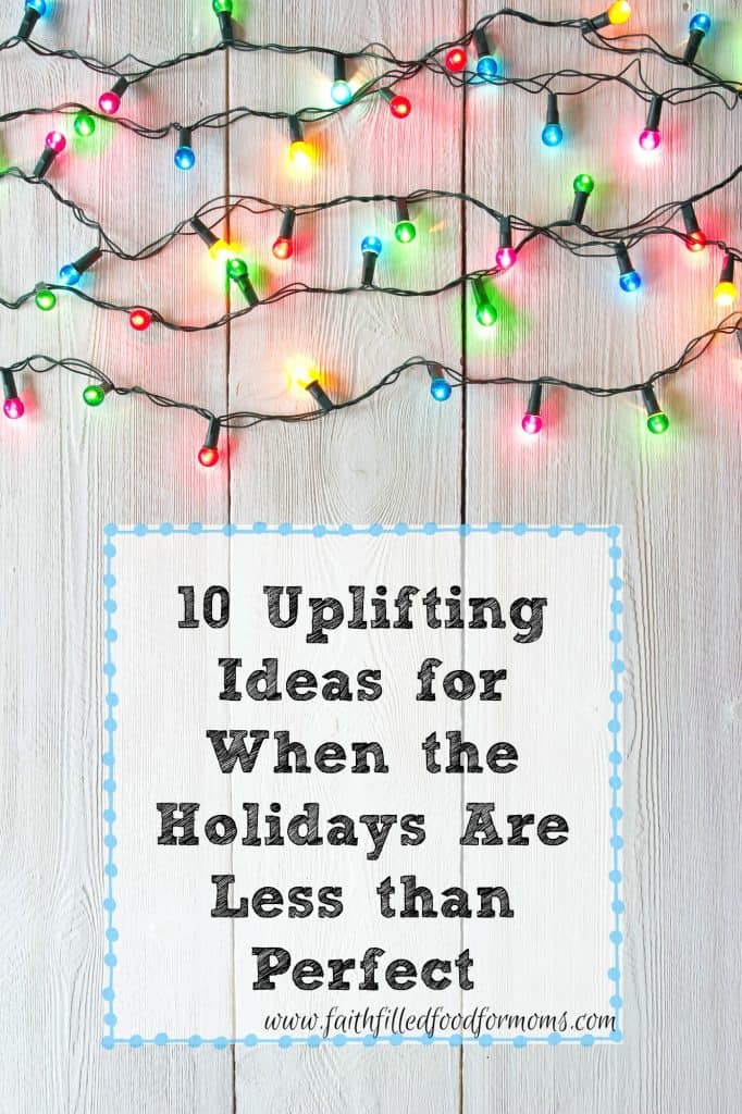 10 Uplifting Ideas for When the Holidays Are Less than Perfect
