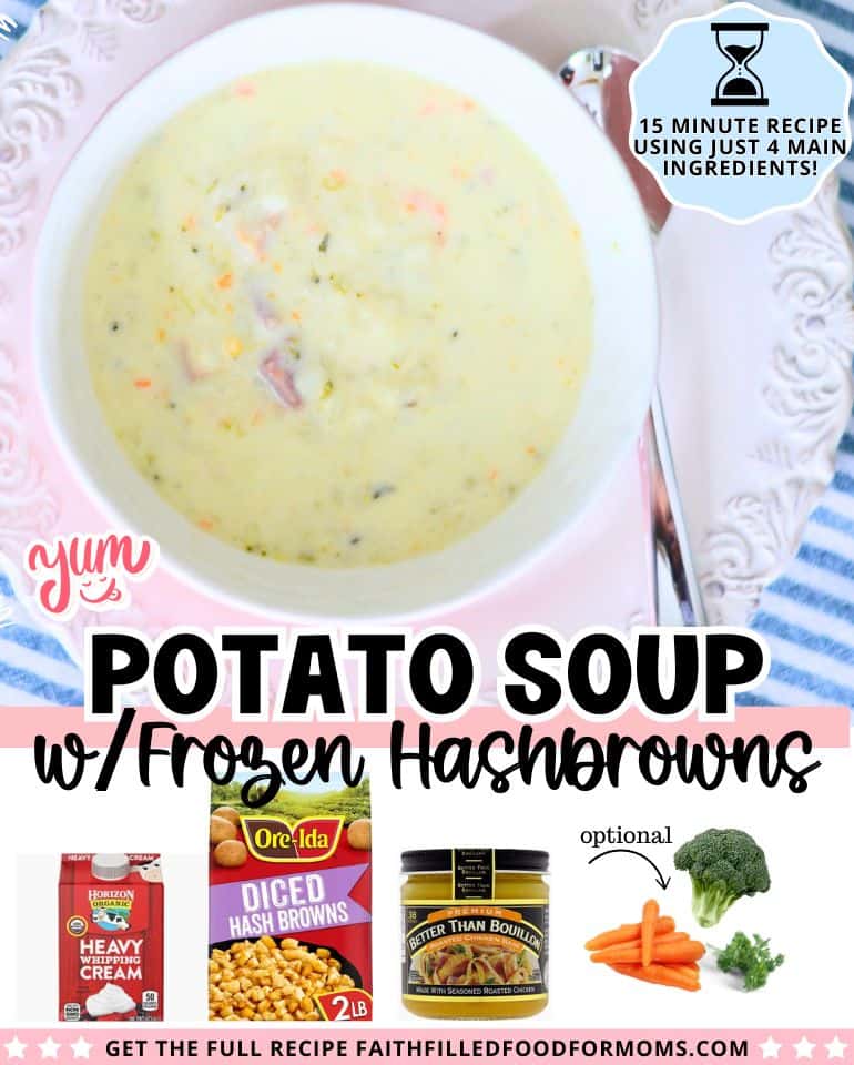 4 ingredient potato soup with frozen hash browns Bowl of potato soup made with frozen potatoes and the 4 main ingredients. Heavy Cream, Frozen Hash Browns, Chicken Bouillon, and optional carrots, brocolli and parsley.